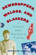 Dewdroppers Waldos & Slackers A Decade By Decade Guide to the Vanishing Vocabulary of the 20th Century