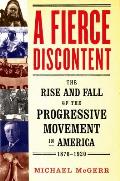 Fierce Discontent The Rise & Fall of the Progressive Movement in America 1870 1920
