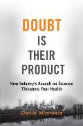 Doubt Is Their Product How Industrys Assault on Science Threatens Your Health