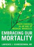 Embracing Our Mortality: Hard Choices in an Age of Medical Miracles
