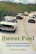 Sweet Fuel: A Political and Environmental History of Brazilian Ethanol
