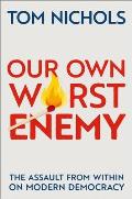 Our Own Worst Enemy The Assault from within on Modern Democracy