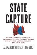 State Capture: How Conservative Activists, Big Businesses, and Wealthy Donors Reshaped the American States?and the Nation