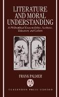 Literature and Moral Understanding: A Philosophical Essay on Ethics, Aesthetics, Education, and Culture