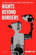 Rights Beyond Borders The Global Community & the Struggle Over Human Rights in China