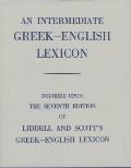 Intermediate Greek English Lexicon Founded Upon the 7th Edition of Liddell & Scotts Greek English Lexicon 1889