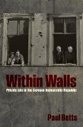 Within Walls: Private Life in the German Democratic Republic