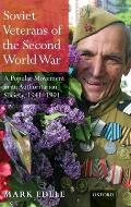 Soviet Veterans of the Second World War: A Popular Movement in an Authoritarian Society, 1941-1991