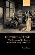 The Politics of Trade: The Overseas Merchant in State and Society 1660-1720