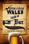America Walks Into a Bar: A Spirited History of Taverns and Saloons, Speakeasies and Grog Shops