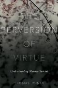 Perversion of Virtue Understanding Murder Suicide