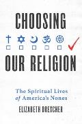 Choosing Our Religion The Spiritual Lives Of Americas Nones