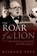 The Roar of the Lion: The Untold Story of Churchill's World War II Speeches