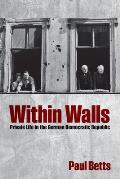 Within Walls: Private Life in the German Democratic Republic