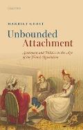 Unbounded Attachment: Sentiment and Politics in the Age of the French Revolution