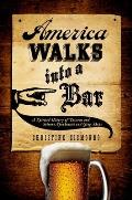 America Walks Into a Bar A Spirited History of Taverns & Saloons Speakeasies & Grog Shops