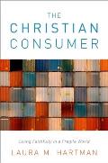 Christian Consumer: Living Faithfully in a Fragile World