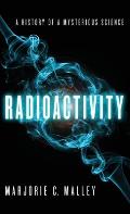 Radioactivity A History of a Mysterious Science