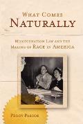 What Comes Naturally: Miscegenation Law and the Making of Race in America
