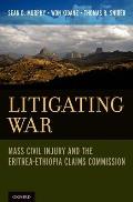 Litigating War: Mass Civil Injury and the Eritrea-Ethiopia Claims Commission