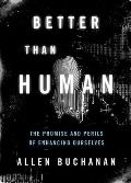 Better Than Human: The Promise and Perils of Enhancing Ourselves