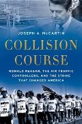 Collision Course Ronald Reagan The Air Traffic Controllers & the Strike that Changed America