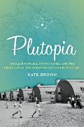 Plutopia Nuclear Families Atomic Cities & the Great Soviet & American Plutonium Disasters