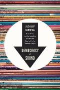 Democracy of Sound: Music Piracy and the Remaking of American Copyright in the Twentieth Century