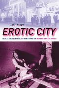 Erotic City Sexual Revolutions & the Making of Modern San Francisco