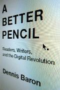 A Better Pencil: Readers, Writers, and the Digital Revolution