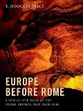 Europe before Rome A Site by Site Tour of the Stone Bronze & Iron Ages