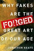 Forged Why Fakes are the Great Art of Our Age