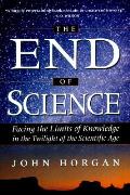 End Of Science Facing The Limits Of Knowledge In The Twilight Of The Scientific Age