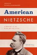 American Nietzsche A History of an Icon & His Ideas