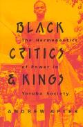Black Critics & Kings The Hermeneutics of Power in Yoruba Society