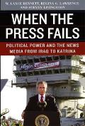 When The Press Fails Political Power & the News Media From Iraq to Katrina