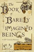 The Book of Barely Imagined Beings: A 21st Century Bestiary