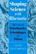 Shaping Science with Rhetoric: The Cases of Dobzhansky, Schrodinger, and Wilson