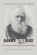 Darwins Sacred Cause Race Slavery & the Quest for Human Origins
