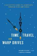 Time Travel & Warp Drives A Scientific Guide to Shortcuts Through Time & Space