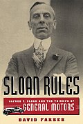 Sloan Rules Alfred P Sloan & the Triumph of General Motors