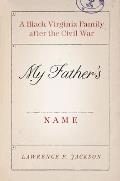 My Father's Name: A Black Virginia Family After the Civil War