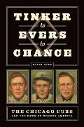 Tinker to Evers to Chance: The Chicago Cubs and the Dawn of Modern America