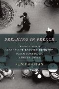 Dreaming in French The Paris Years of Jacqueline Bouvier Kennedy Susan Sontag & Angela Davis