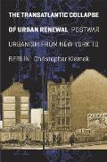 The Transatlantic Collapse of Urban Renewal: Postwar Urbanism from New York to Berlin