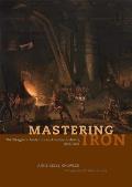 Mastering Iron The Struggle to Modernize an American Industry 1800 1868