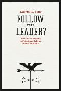 Follow the Leader?: How Voters Respond to Politicians' Policies and Performance