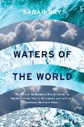 Waters of the World The Story of the Scientists Who Unraveled the Mysteries of Our Oceans Atmosphere & Ice Sheets & Made the Planet Whole