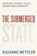Submerged State How Invisible Government Policies Undermine American Democracy