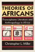 Theories of Africans: Francophone Literature and Anthropology in Africa